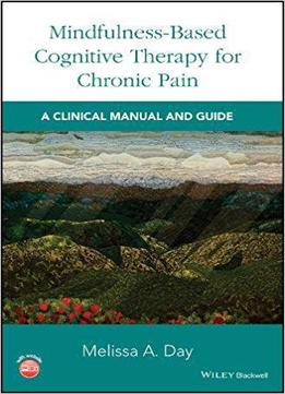 Mindfulness-based Cognitive Therapy For Chronic Pain: A Clinical Manual And Guide