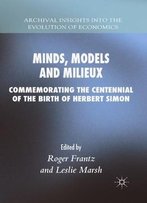Minds, Models And Milieux: Commemorating The Centennial Of The Birth Of Herbert Simon
