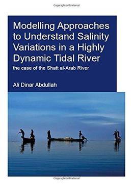 Modelling Approaches To Understand Salinity Variations In A Highly Dynamic Tidal River: The Case Of The Shatt Al-arab River