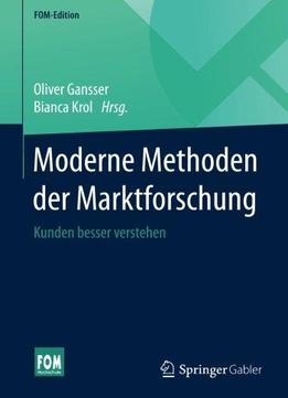 Moderne Methoden Der Marktforschung: Kunden Besser Verstehen (fom-edition)