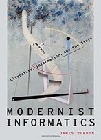 Modernist Informatics: Literature, Information, And The State