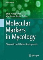 Molecular Markers In Mycology: Diagnostics And Marker Developments (Fungal Biology)
