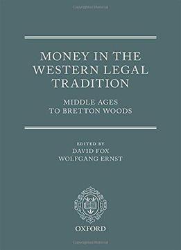 Money In The Western Legal Tradition: Middle Ages To Bretton Woods