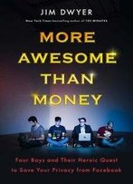More Awesome Than Money: Four Boys And Their Heroic Quest To Save Your Privacy From Facebook