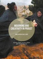 Mourning And Creativity In Proust (Palgrave Studies In Affect Theory And Literary Criticism)