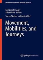 Movement, Mobilities, And Journeys (Geographies Of Children And Young People)