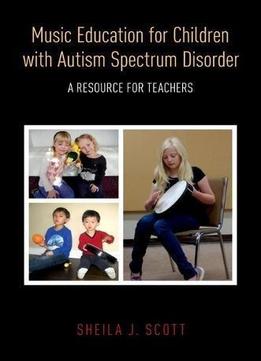 Music Education For Children With Autism Spectrum Disorder: A Resource For Teachers