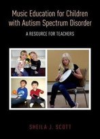 Music Education For Children With Autism Spectrum Disorder: A Resource For Teachers