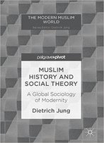 Muslim History And Social Theory: A Global Sociology Of Modernity