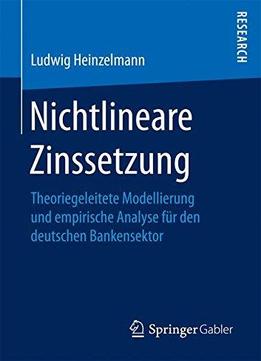 Nichtlineare Zinssetzung: Theoriegeleitete Modellierung Und Empirische Analyse Fur Den Deutschen Bankensektor