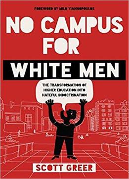 No Campus For White Men: The Transformation Of Higher Education Into Hateful Indoctrination