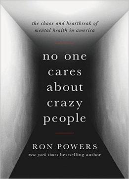 No One Cares About Crazy People: The Chaos And Heartbreak Of Mental Health In America