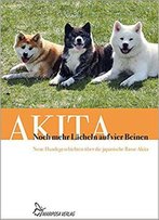Noch Mehr Lächeln Auf Vier Beinen: Neue Hundegeschichten Über Die Japanische Rasse Akita
