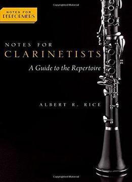 Notes For Clarinetists: A Guide To The Repertoire