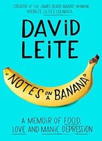 Notes On A Banana: A Memoir Of Food, Love, And Manic Depression