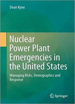 Nuclear Power Plant Emergencies In The Usa: Managing Risks, Demographics And Response