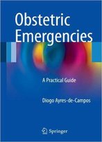 Obstetric Emergencies: A Practical Guide