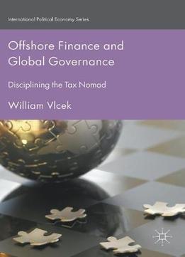 Offshore Finance And Global Governance: Disciplining The Tax Nomad (international Political Economy Series)