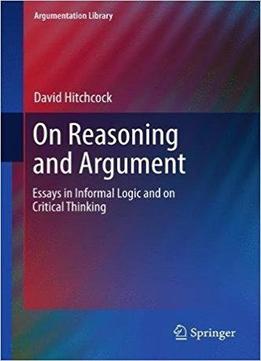 On Reasoning And Argument: Essays In Informal Logic And On Critical Thinking
