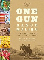 One Gun Ranch, Malibu: Biodynamic Recipes For Vibrant Living