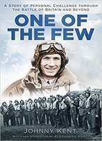 One Of The Few: A Story Of Personal Challenge Through The Battle Of Britain And Beyond