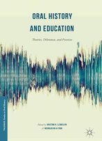 Oral History And Education: Theories, Dilemmas, And Practices