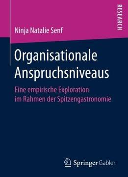 Organisationale Anspruchsniveaus: Eine Empirische Exploration Im Rahmen Der Spitzengastronomie (german Edition)