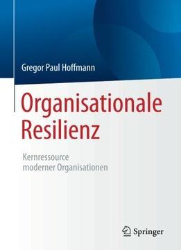Organisationale Resilienz: Kernressource Moderner Organisationen (german Edition)