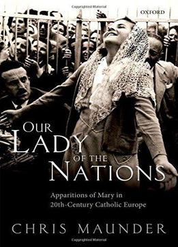 Our Lady Of The Nations: Apparitions Of Mary In 20th-century Catholic Europe