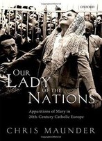 Our Lady Of The Nations: Apparitions Of Mary In 20th-Century Catholic Europe