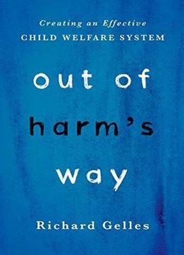 Out Of Harm's Way: Creating An Effective Child Welfare System