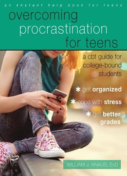 Overcoming Procrastination For Teens: A Cbt Guide For College-bound Students
