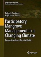 Participatory Mangrove Management In A Changing Climate: Perspectives From The Asia-Pacific (Disaster Risk Reduction)