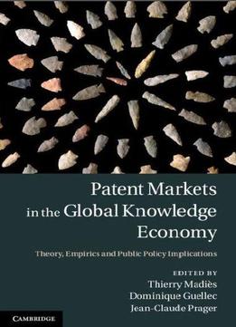 Patent Markets In The Global Knowledge Economy: Theory, Empirics And Public Policy Implications