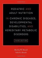 Pediatric And Adult Nutrition In Chronic Diseases, Developmental Disabilities, And Hereditary Metabolic Disorders, 3rd Edition