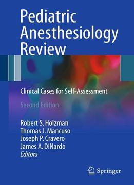 Pediatric Anesthesiology Review: Clinical Cases For Self-assessment, Second Edition