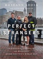 Perfect Strangers: Friendship, Strength, And Recovery After Boston’S Worst Day