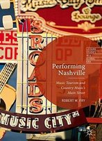 Performing Nashville: Music Tourism And Country Music's Main Street (Leisure Studies In A Global Era)