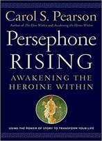 Persephone Rising: Awakening The Heroine Within