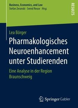 Pharmakologisches Neuroenhancement Unter Studierenden: Eine Analyse In Der Region Braunschweig (business, Economics, And Law)