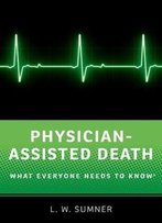 Physician-Assisted Death: What Everyone Needs To Know
