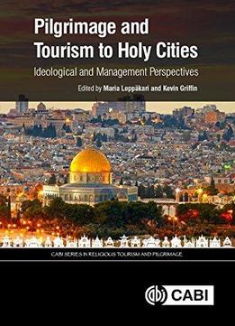 Pilgrimage And Tourism To Holy Cities: Ideological And Management Perspectives