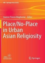 Place/No-Place In Urban Asian Religiosity (Ari - Springer Asia Series)