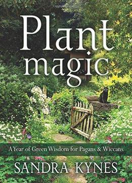 Plant Magic: A Year Of Green Wisdom For Pagans & Wiccans