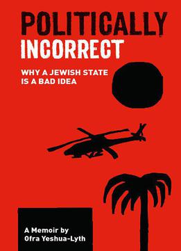 Politically Incorrect: Why A Jewish State Is A Bad Idea