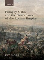 Pompey, Cato, And The Governance Of The Roman Empire