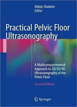 Practical Pelvic Floor Ultrasonography: A Multicompartmental Approach To 2d/3d/4d Ultrasonography Of The Pelvic Floor, 2nd Ed