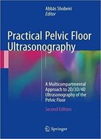 Practical Pelvic Floor Ultrasonography: A Multicompartmental Approach To 2d/3d/4d Ultrasonography Of The Pelvic Floor, 2nd Ed