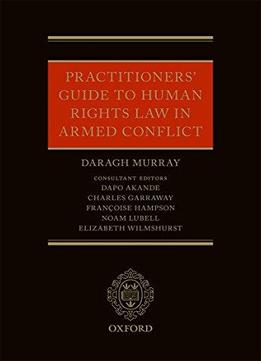 Practitioners' Guide To Human Rights Law In Armed Conflict