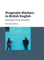 Pragmatic Markers In British English: Meaning In Social Interaction